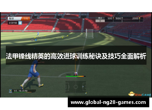 法甲锋线精英的高效进球训练秘诀及技巧全面解析