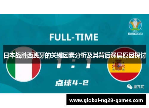 日本战胜西班牙的关键因素分析及其背后深层原因探讨 日本战胜西班牙的关键因素分析及其背后深层原因探讨