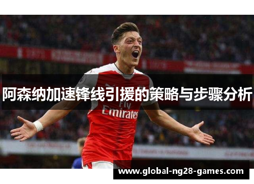 阿森纳加速锋线引援的策略与步骤分析