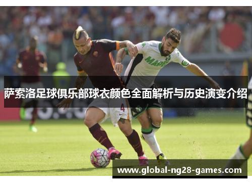 萨索洛足球俱乐部球衣颜色全面解析与历史演变介绍