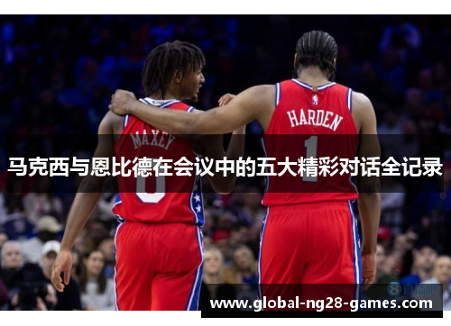 马克西与恩比德在会议中的五大精彩对话全记录