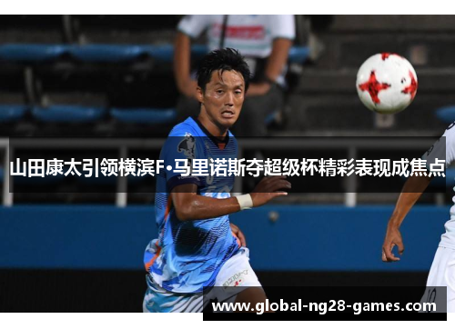 山田康太引领横滨F·马里诺斯夺超级杯精彩表现成焦点 山田康太引领横滨F·马里诺斯夺超级杯精彩表现成焦点