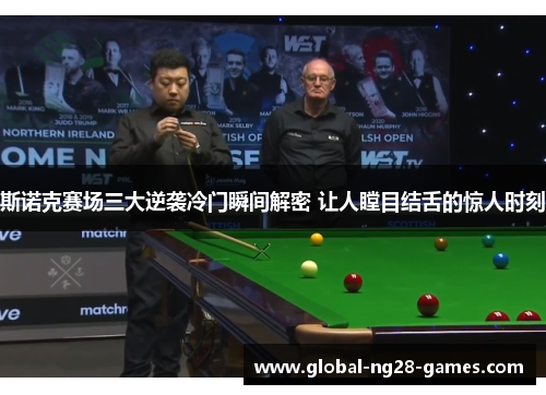 斯诺克赛场三大逆袭冷门瞬间解密 让人瞠目结舌的惊人时刻
