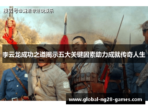 李云龙成功之道揭示五大关键因素助力成就传奇人生 李云龙成功之道揭示五大关键因素助力成就传奇人生