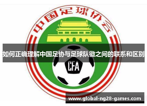 如何正确理解中国足协与足球队徽之间的联系和区别 如何正确理解中国足协与足球队徽之间的联系和区别