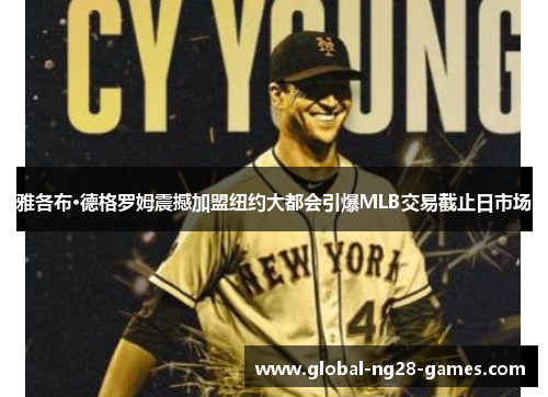 雅各布·德格罗姆震撼加盟纽约大都会引爆MLB交易截止日市场 雅各布·德格罗姆震撼加盟纽约大都会引爆MLB交易截止日市场