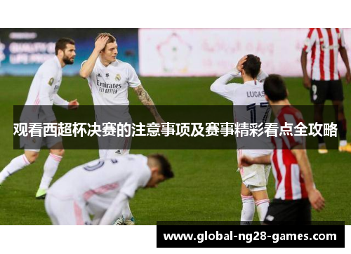 观看西超杯决赛的注意事项及赛事精彩看点全攻略